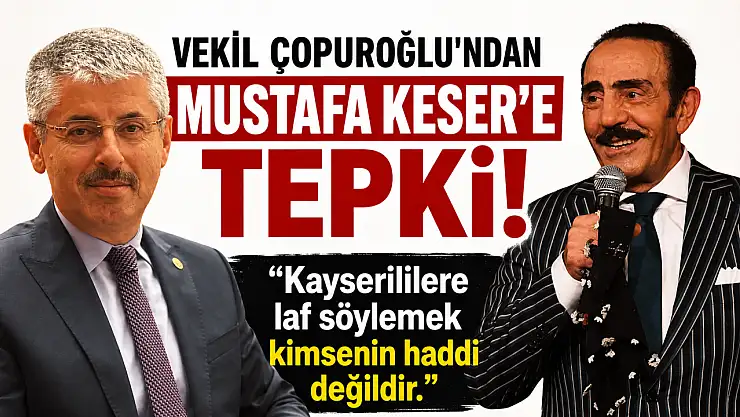 Vekil Çopuroğlu’ndan Mustafa Keser’e tepki: Kayserililere laf söylemek kimsenin haddi değildir